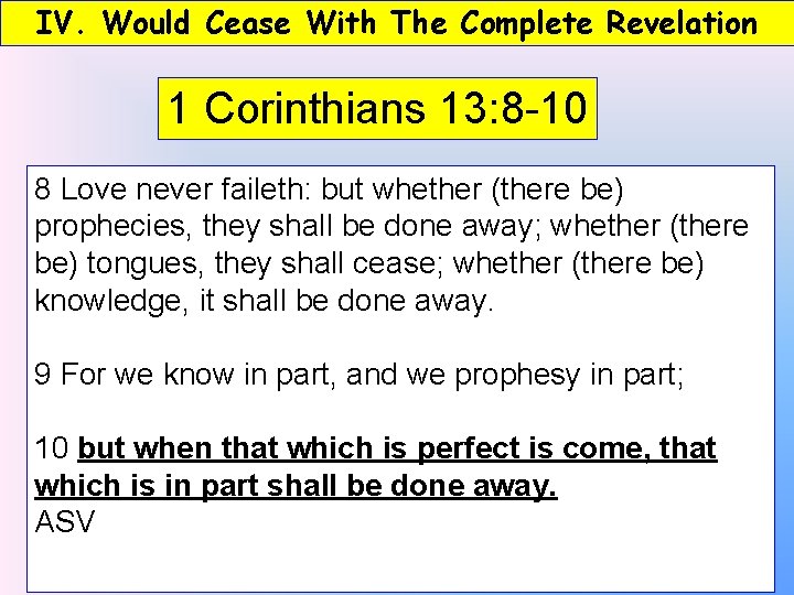 IV. Would Cease With The Complete Revelation 1 Corinthians 13: 8 -10 8 Love