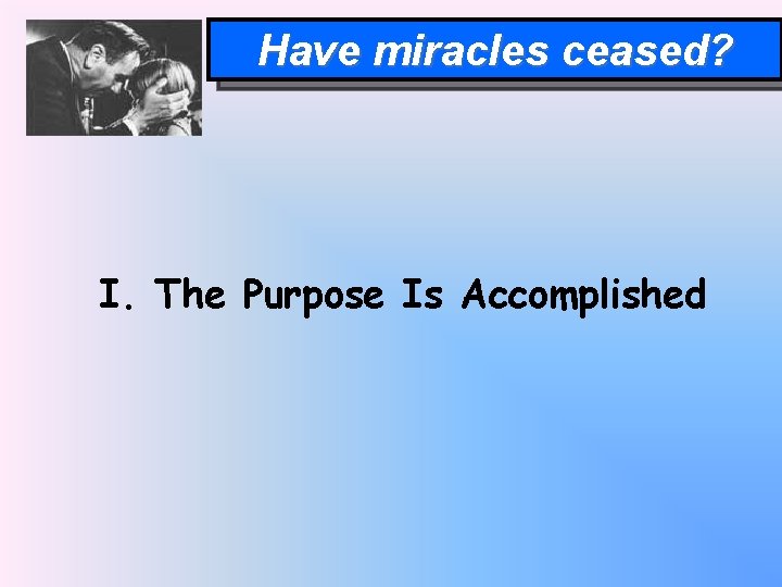 Have miracles ceased? I. The Purpose Is Accomplished 