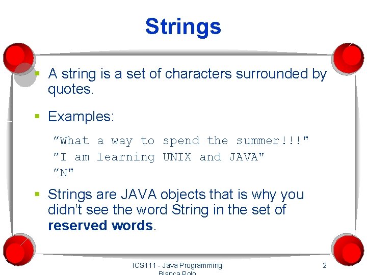 Strings § A string is a set of characters surrounded by quotes. § Examples: