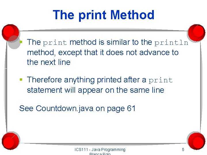 The print Method § The print method is similar to the println method, except