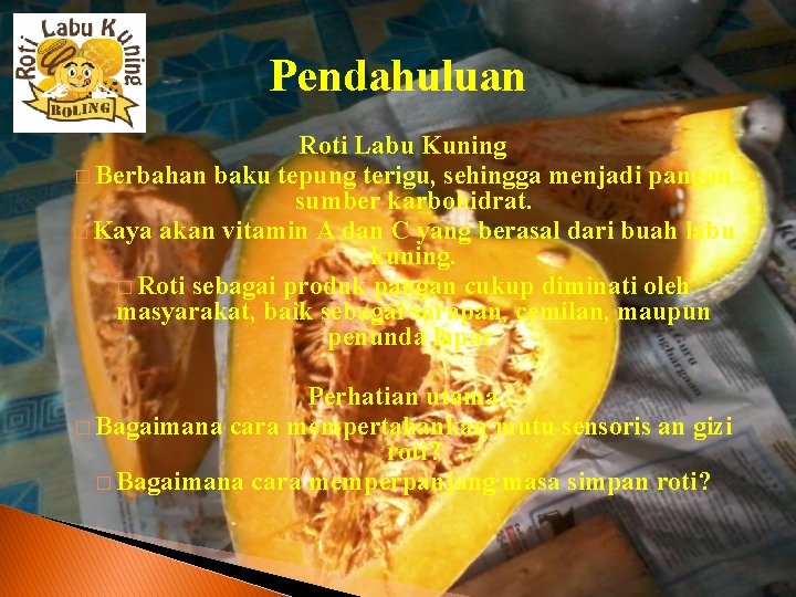 Pendahuluan Roti Labu Kuning � Berbahan baku tepung terigu, sehingga menjadi pangan sumber karbohidrat.