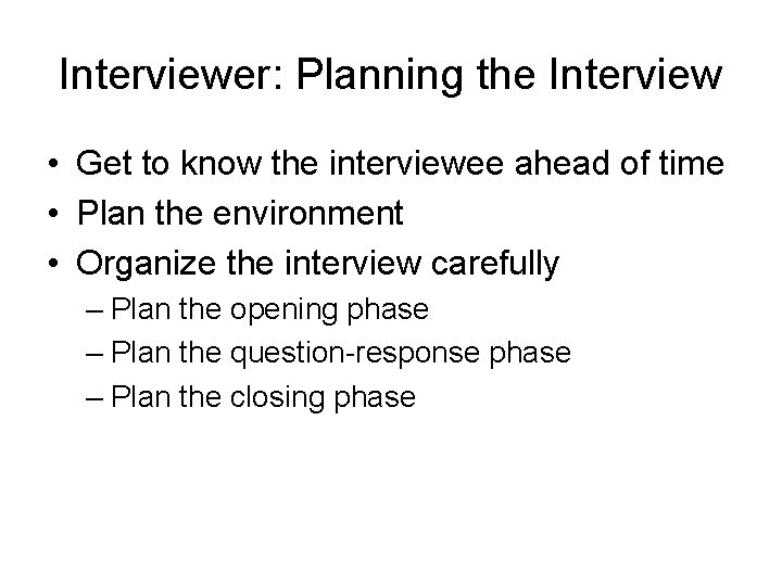 Interviewer: Planning the Interview • Get to know the interviewee ahead of time •