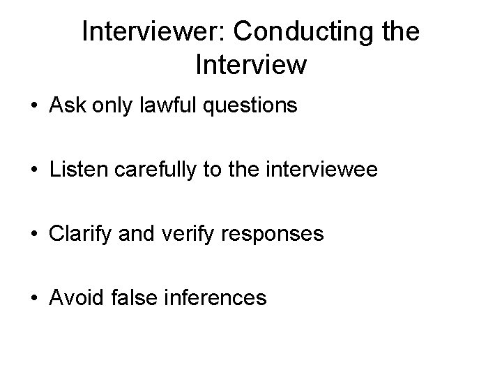 Interviewer: Conducting the Interview • Ask only lawful questions • Listen carefully to the
