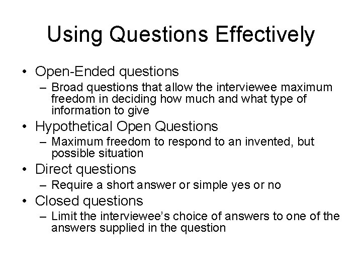 Using Questions Effectively • Open-Ended questions – Broad questions that allow the interviewee maximum