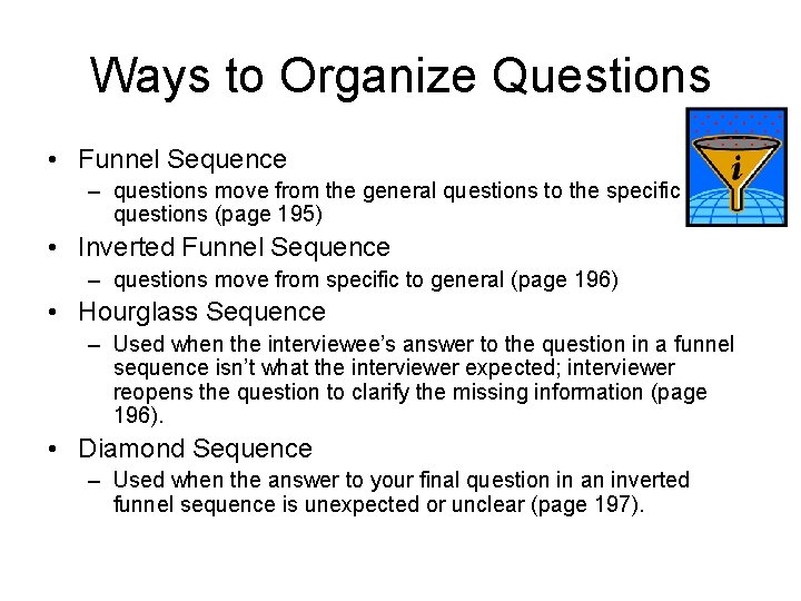 Ways to Organize Questions • Funnel Sequence – questions move from the general questions