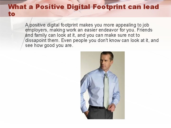 What a Positive Digital Footprint can lead to A positive digital footprint makes you