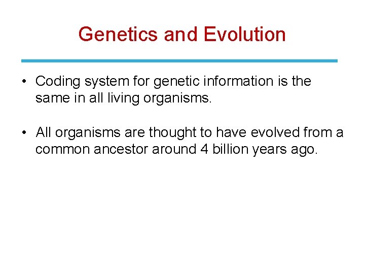 Genetics and Evolution • Coding system for genetic information is the same in all