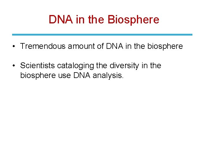 DNA in the Biosphere • Tremendous amount of DNA in the biosphere • Scientists
