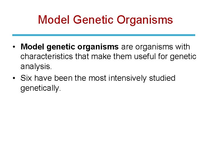 Model Genetic Organisms • Model genetic organisms are organisms with characteristics that make them