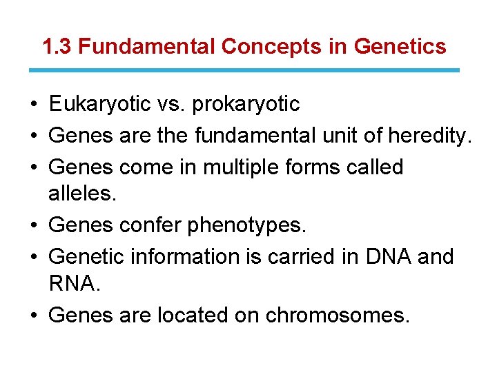 1. 3 Fundamental Concepts in Genetics • Eukaryotic vs. prokaryotic • Genes are the