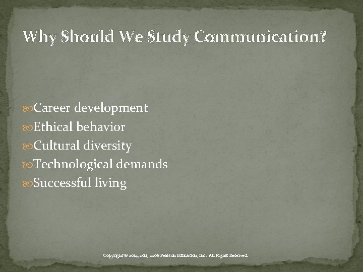 Why Should We Study Communication? Career development Ethical behavior Cultural diversity Technological demands Successful