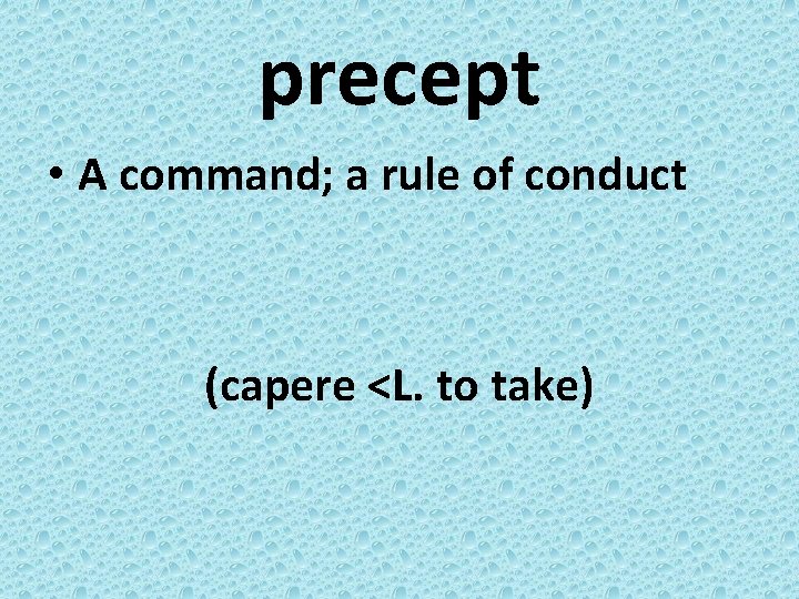 precept • A command; a rule of conduct (capere <L. to take) 