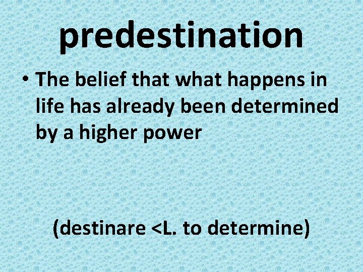 predestination • The belief that what happens in life has already been determined by