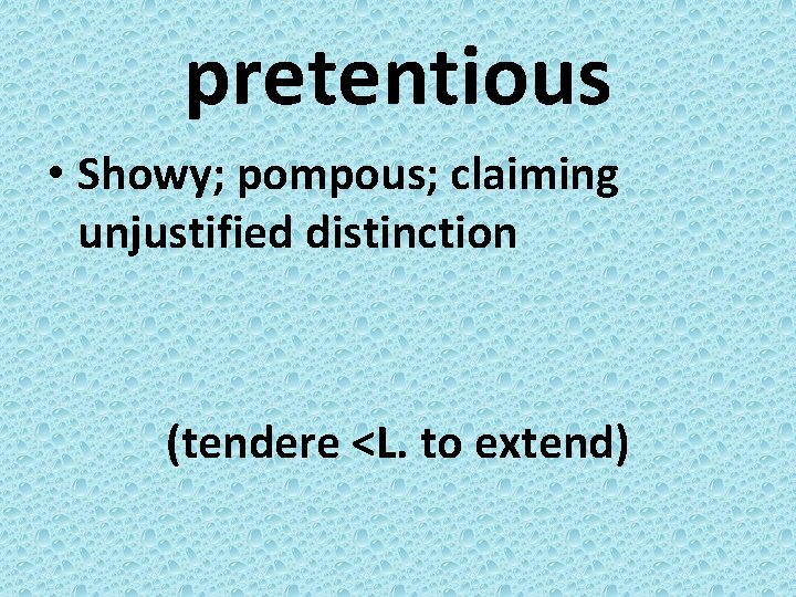 pretentious • Showy; pompous; claiming unjustified distinction (tendere <L. to extend) 