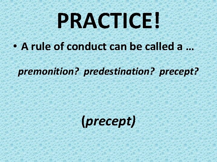 PRACTICE! • A rule of conduct can be called a … premonition? predestination? precept?