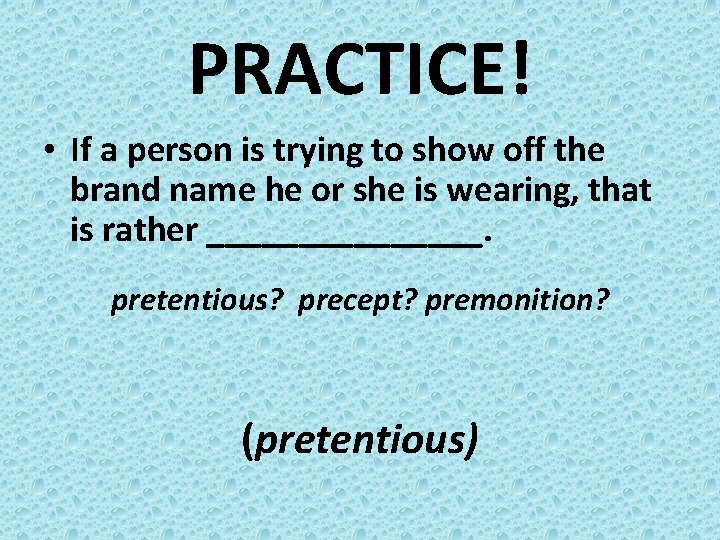 PRACTICE! • If a person is trying to show off the brand name he