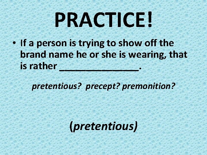 PRACTICE! • If a person is trying to show off the brand name he