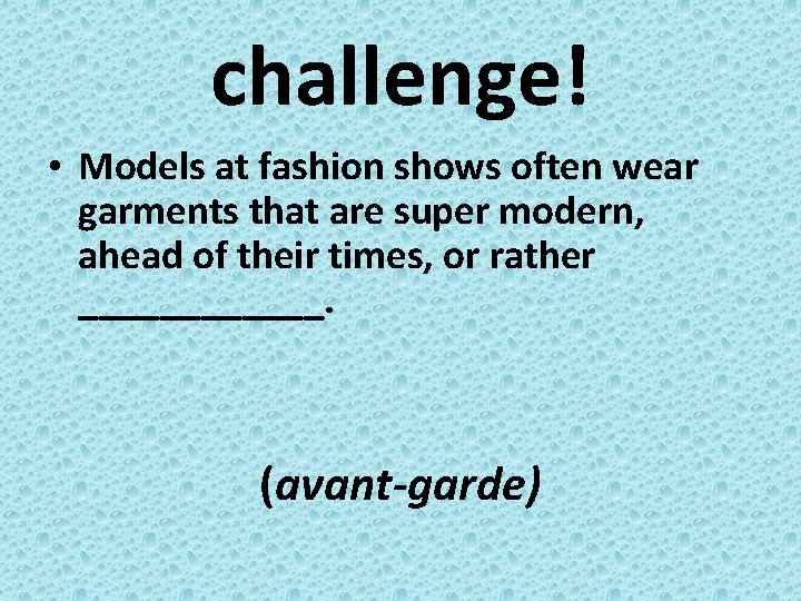 challenge! • Models at fashion shows often wear garments that are super modern, ahead