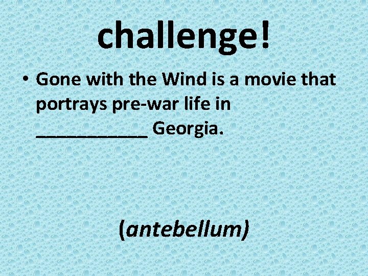 challenge! • Gone with the Wind is a movie that portrays pre-war life in