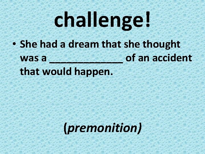 challenge! • She had a dream that she thought was a _______ of an