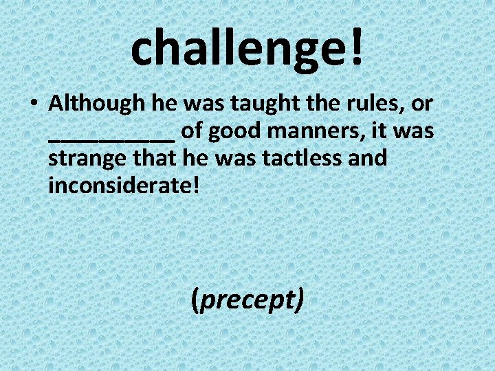 challenge! • Although he was taught the rules, or _____ of good manners, it