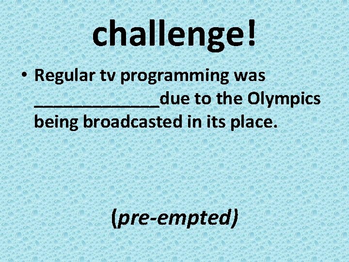 challenge! • Regular tv programming was _______due to the Olympics being broadcasted in its