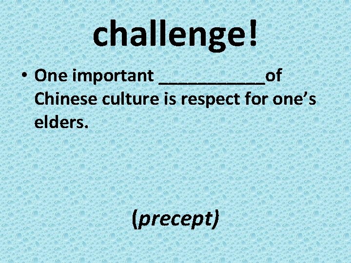 challenge! • One important ______of Chinese culture is respect for one’s elders. (precept) 