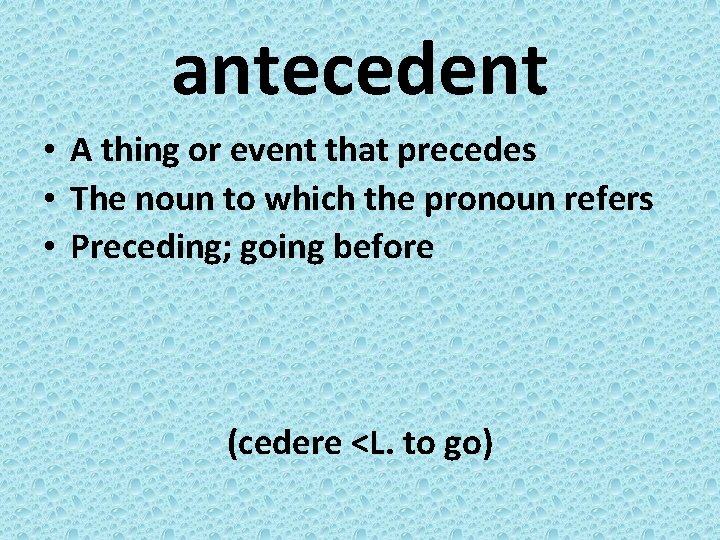 antecedent • A thing or event that precedes • The noun to which the