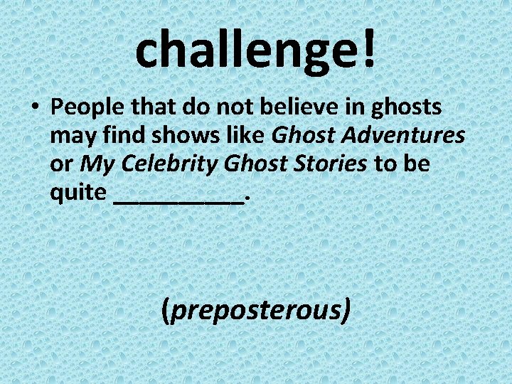 challenge! • People that do not believe in ghosts may find shows like Ghost