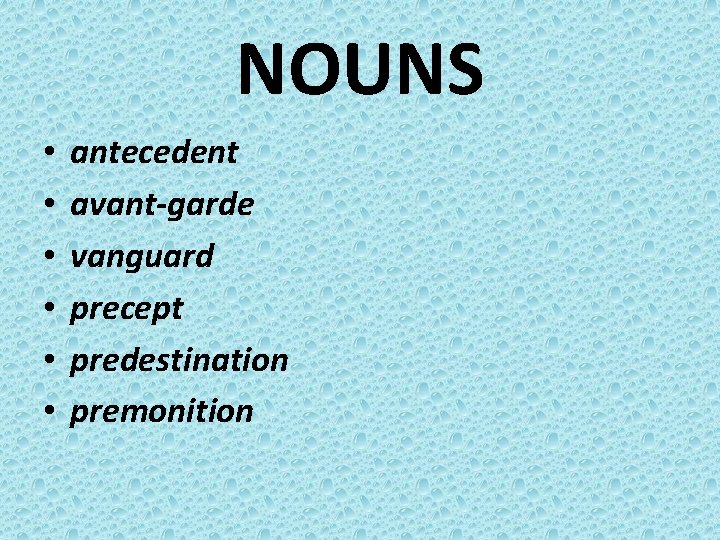 NOUNS • • • antecedent avant-garde vanguard precept predestination premonition 