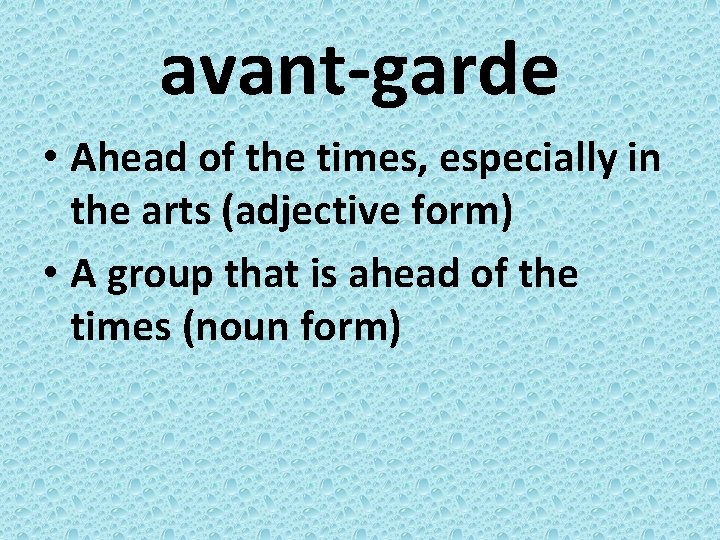 avant-garde • Ahead of the times, especially in the arts (adjective form) • A