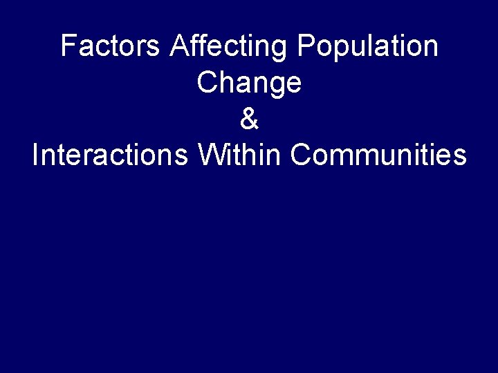 Factors Affecting Population Change & Interactions Within Communities 