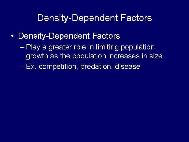 Density-Dependent Factors • Density-Dependent Factors – Play a greater role in limiting population growth