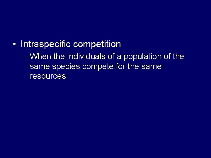  • Intraspecific competition – When the individuals of a population of the same