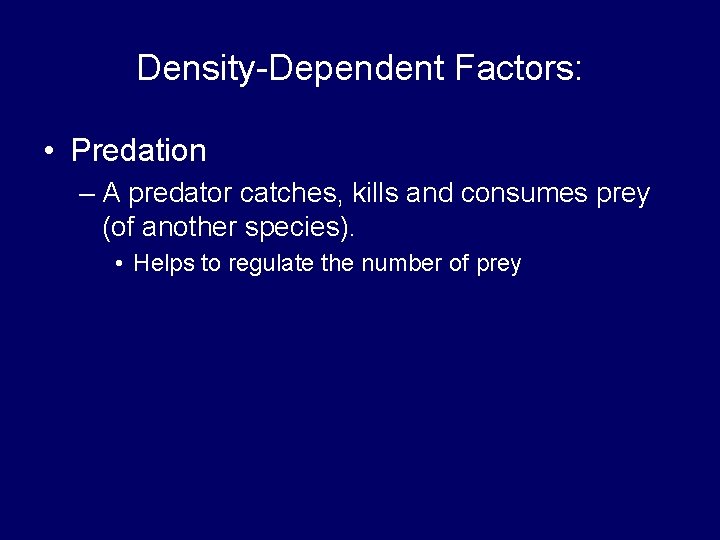 Density-Dependent Factors: • Predation – A predator catches, kills and consumes prey (of another