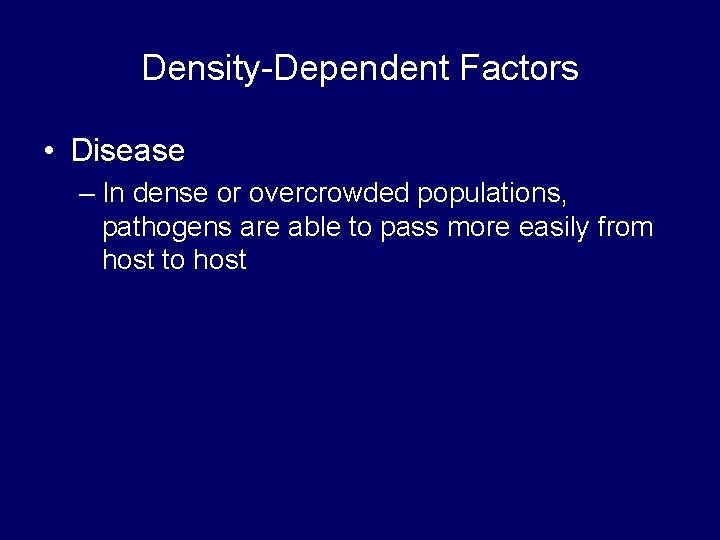 Density-Dependent Factors • Disease – In dense or overcrowded populations, pathogens are able to