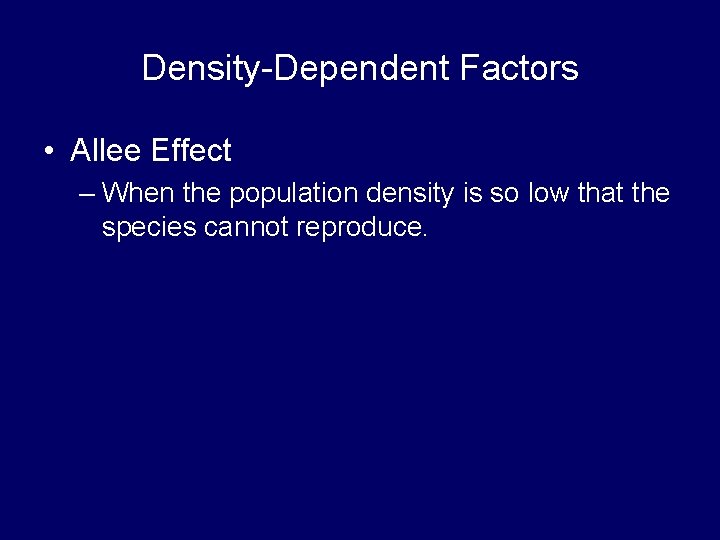 Density-Dependent Factors • Allee Effect – When the population density is so low that