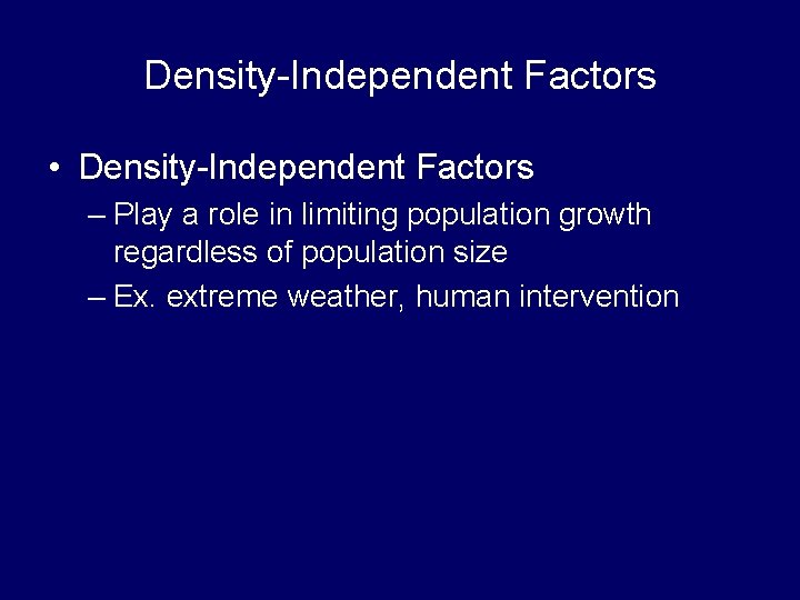 Density-Independent Factors • Density-Independent Factors – Play a role in limiting population growth regardless