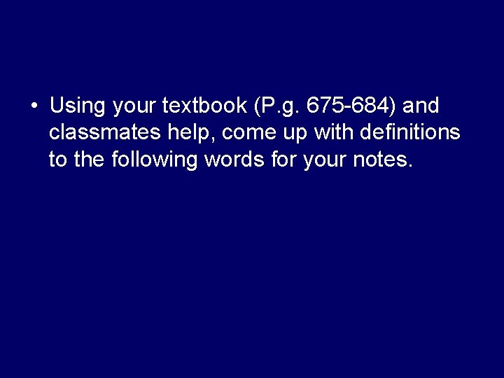  • Using your textbook (P. g. 675 -684) and classmates help, come up