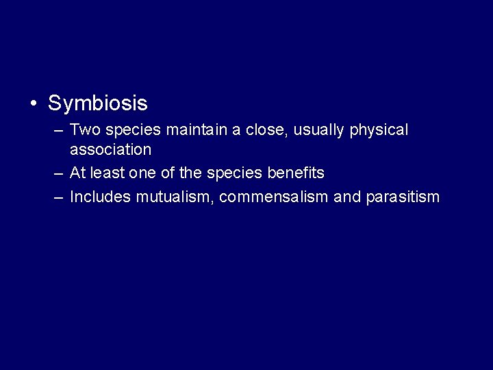  • Symbiosis – Two species maintain a close, usually physical association – At