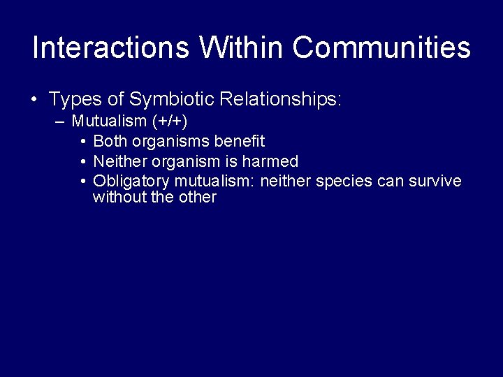 Interactions Within Communities • Types of Symbiotic Relationships: – Mutualism (+/+) • Both organisms