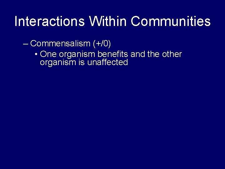 Interactions Within Communities – Commensalism (+/0) • One organism benefits and the other organism
