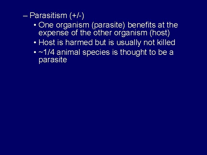 – Parasitism (+/-) • One organism (parasite) benefits at the expense of the other