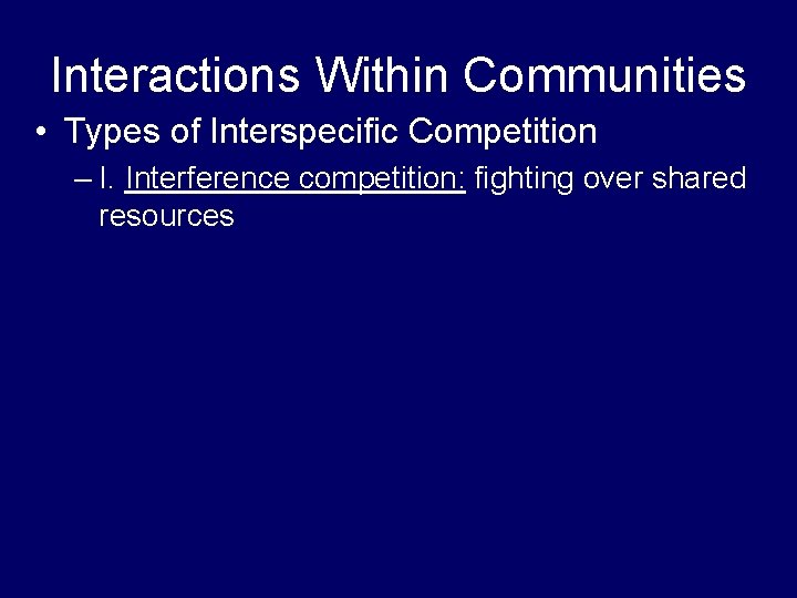 Interactions Within Communities • Types of Interspecific Competition – I. Interference competition: fighting over