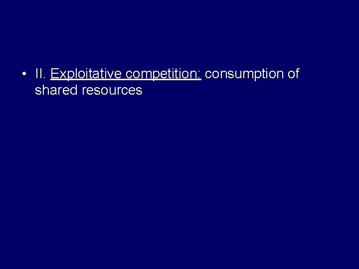  • II. Exploitative competition: consumption of shared resources 