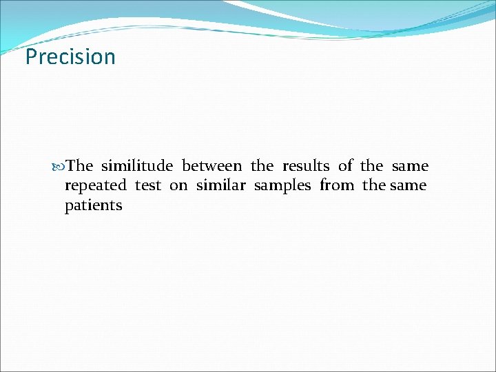 Precision The similitude between the results of the same repeated test on similar samples