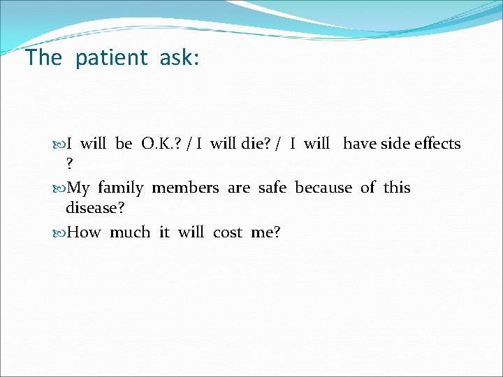 The patient ask: I will be O. K. ? / I will die? /
