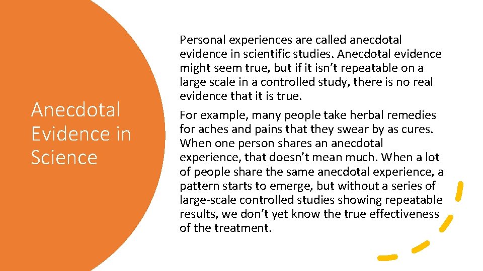 Anecdotal Evidence in Science Personal experiences are called anecdotal evidence in scientific studies. Anecdotal