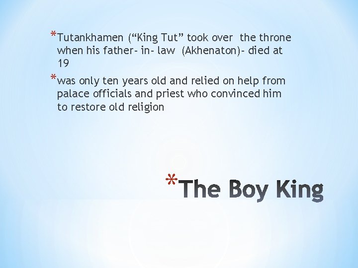 *Tutankhamen (“King Tut” took over the throne when his father- in- law (Akhenaton)- died