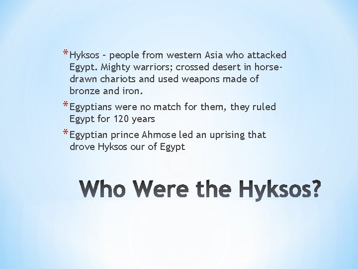 * Hyksos – people from western Asia who attacked Egypt. Mighty warriors; crossed desert